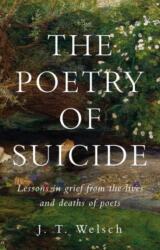 The Poetry of Suicide: Lessons in Grief from the Lives and Deaths of Poets (ISBN: 9781526191991)