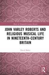 John Varley Roberts and Religious Musical Life in Nineteenth-Century Britain (ISBN: 9781032727844)