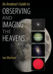 Amateur's Guide to Observing and Imaging the Heavens - Ian Morison (2014)
