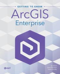 Getting to Know ArcGIS Enterprise - Diana Muresan, Travis Ormsby (ISBN: 9781589487932)
