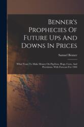 Benner's Prophecies Of Future Ups And Downs In Prices (ISBN: 9781015427396)