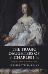 The Tragic Daughters of Charles I (ISBN: 9781789041132)