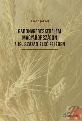 GABONAKERESKEDELEM MAGYARORSZÁGON A 19. SZÁZAD ELSŐ FELÉBEN (ISBN: 9789632367941)