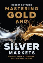 Mastering Gold and Silver Markets - Robert Gottlieb (ISBN: 9781394380022)