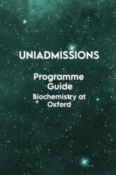 The UniAdmissions Programme Guide Biochemistry at Oxford (ISBN: 9781913683702)