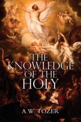 The Knowledge of the Holy by A. W. Tozer (ISBN: 9781940177601)