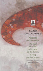 Krasznahorkai László: Krasznahorkai László: Au nord par une montagne, au sud par un lac, a l'ouest par des chemins, a l'est par un cours d'eau (ISBN: 9782330078188)
