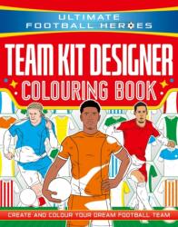 Ultimate Football Heroes: Team Kit Designer Colouring Book (ISBN: 9781789469103)
