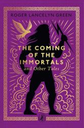 The Coming of the Immortals and Other Tales - Roger Lancelyn Green (ISBN: 9780241783177)