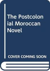 The Postcolonial Moroccan Novel in Arabic and French (ISBN: 9781474443579)