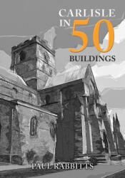 Carlisle in 50 Buildings (ISBN: 9781398105201)