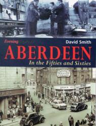 Aberdeen in the Fifties and Sixties (ISBN: 9781780911144)