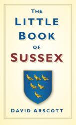 The Little Book of Sussex (ISBN: 9780752458717)
