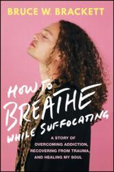 How to Breathe While Suffocating - Bruce W. Brackett (ISBN: 9781394369218)