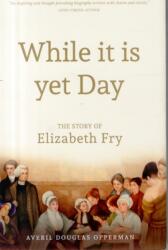 While it is Yet Day: A Biography of Elizabeth Fry (ISBN: 9781903360149)