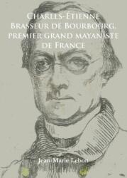 Charles-Etienne Brasseur de Bourbourg, premier grand mayaniste de France (ISBN: 9781784910983)