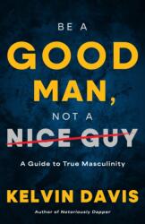 Be a Good Man, Not a Nice Guy (ISBN: 9798887981062)