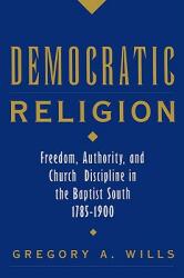 Democratic Religion: Freedom Authority and Church Discipline in the Baptist South 1785-1900 (ISBN: 9780195160994)
