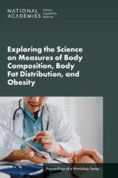 Exploring the Science on Measures of Body Composition, Body Fat Distribution, and Obesity (ISBN: 9780309715171)