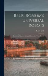 R. U. R. Rossum's universal robots; kolektivni drama v vstupni komedii a tech aktech (ISBN: 9781016856935)