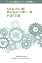 Revisiting the Manufacturing USA Institutes (ISBN: 9780309491624)