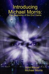 Introducing Michael Morris: the Beginning of the End Game (ISBN: 9781312881969)