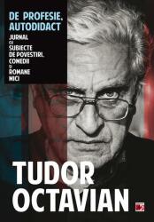 De profesie autodidact. Jurnal cu subiecte de povestiri, comedii si romane mici - Tudor Octavian (2014)