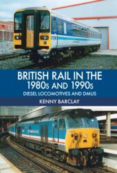 British Rail in the 1980s and 1990s: Diesel Locomotives and DMUs (ISBN: 9781445670058)