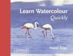 Learn Watercolour Quickly - Hazel Soan (2014)
