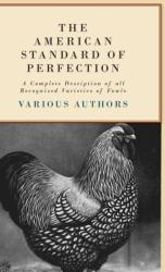 The American Standard Of Perfection - A Complete Desription Of All Recognized Varieties Of Fowls (ISBN: 9781445513607)