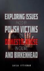 Exploring Issues Faced by Polish Victims of Domestic Abuse in Crewe and Birkenhead (ISBN: 9781528965002)