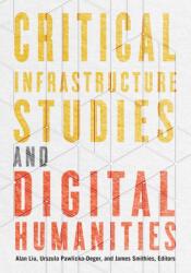 Critical Infrastructure Studies and Digital Humanities - James Smithies, Urszula Pawlicka-Deger (ISBN: 9781517916084)