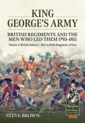 King George's Army - British Regiments and the Men Who Led Them 1793-1815 Volume 4 (ISBN: 9781804516768)