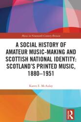 A Social History of Amateur Music-Making and Scottish National Identity: Scotland's Printed Music, 1880-1951 (ISBN: 9781032389202)