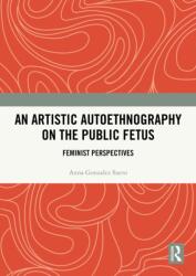 An Artistic Autoethnography on the Public Fetus (ISBN: 9781032815794)