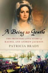 A Being So Gentle: The Frontier Love Story of Rachel and Andrew Jackson (ISBN: 9780230609501)