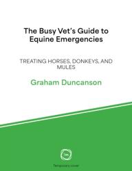 The Busy Vet's Guide to Equine Emergencies (ISBN: 9781789183863)
