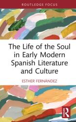 The Life of the Soul in Early Modern Spanish Literature and Culture (ISBN: 9781032896526)