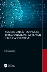 Process Mining Techniques for Managing and Improving Healthcare Systems (ISBN: 9781032432755)