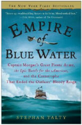 Empire of Blue Water: Captain Morgan's Great Pirate Army, the Epic Battle for the Americas, and the Catastrophe That Ended the Outlaws' Bloo - Stephan Talty (ISBN: 9780307236616)