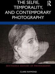 The Selfie, Temporality, and Contemporary Photography (ISBN: 9780367765750)