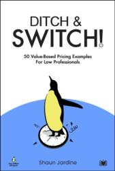 Ditch & Switch: 50 Value-Based Pricing Examples for Law Professionals (ISBN: 9781914066825)
