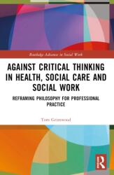Against Critical Thinking in Health, Social Care and Social Work (ISBN: 9780367642372)