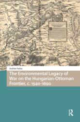 The Environmental Legacy of War on the Hungarian-Ottoman Frontier, c. 1540-1690 (ISBN: 9781041187783)