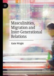 Masculinities, Migration and Inter-Generational Relations (ISBN: 9783031754593)