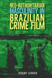 Neo-Authoritarian Masculinity in Brazilian Crime Film (ISBN: 9781683405436)