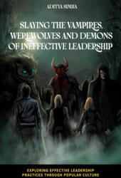 Slaying the Vampires, Werewolves and Demons of Ineffective Leadership (ISBN: 9781837534296)