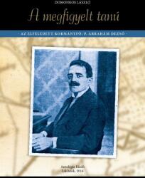 A megfigyelt tanú - Az elfeledett kormányfő: P. Ábrahám Dezső (ISBN: 9786155428081)