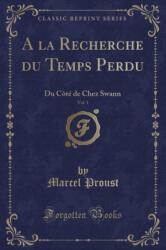 A la Recherche du Temps Perdu, Vol. 1: Du Cote de Chez Swann (ISBN: 9781332550319)