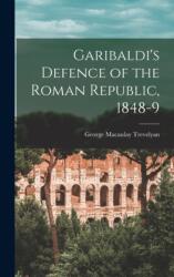 Garibaldi's Defence of the Roman Republic, 1848-9 (ISBN: 9781016513548)